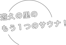 遊久の里のもう1つのサウナ！